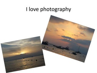I love photography
 