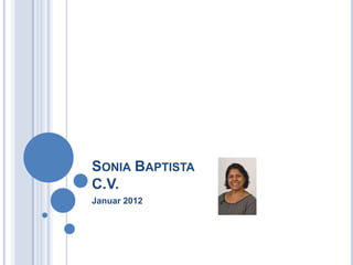 SONIA BAPTISTA
C.V.
Januar 2012
 