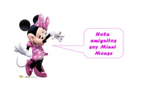Hola
amiguitos
soy Minni
Mouse
 