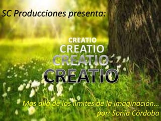 Mas allá de los límites de la imaginación…
por: Sonia Córdoba
SC Producciones presenta:
 