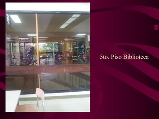 5to. Piso Biblioteca
 