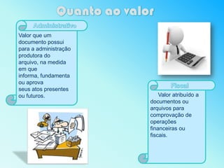 Valor que um
documento possui
para a administração
produtora do
arquivo, na medida
em que
informa, fundamenta
ou aprova
seus atos presentes
ou futuros. Valor atribuído a
documentos ou
arquivos para
comprovação de
operações
financeiras ou
fiscais.
 