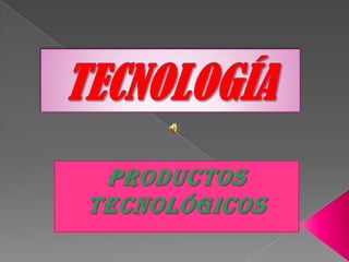 TECNOLOGÍA PRODUCTOS TECNOLÓGICOS 