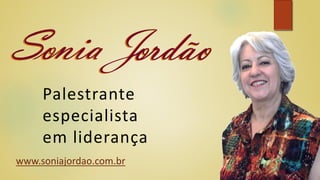 Palestrante
especialista
em liderança
www.soniajordao.com.br
 