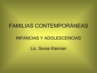 FAMILIAS CONTEMPORÁNEAS INFANCIAS Y ADOLESCENCIAS Lic. Sonia Kleiman 