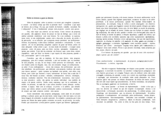 grades que aprisionam aescrita, a de nossas crianças, de nossos adolescentes ou de
nossos adultos, quando Ihes impõem pauta dupla, exercícios de cópia ou de cobrir
pontilhado, a de nossos profissionais, quando Ihes impõem fichas-modelo de
planejamento, de avaliação, listas de verbos a serem empregados em objetivos
operacionais etc.; grades que impedem o prazer da leitura quando obrigam que todos
façam uma única interpretação (nesse caso, do texto falado ou escrito da proposta),
que impõem um só método de ensino. Grades que nos fecham no espaço murado
das instituições, das salas de aula, quando o mundo vivo élefora pede para estar do
lado de dentro (o mundo da cultura, a vibração da política, a pulsão dos afetos), que
douram a pílula com novidades aparentes tais como equipamentos mirabolantes,
supostas teorias prontas, fórmulas e eixos salvacionistas, mas que não transformam
realmente as relações de trabalho e de produção do saber; grades que prendem o
trabalho pedagógico a conteúdos legitimados como escolares quando - sujeitos
históricos que somos - precisamos resgatar nossa paixão pelo conhecimento e
fortalecer nossa ação coletiva. É isso o que procuro encontrar numa proposta que
leio, escuto, observo em ação.
E os leitores da proposta em questão: que tipo de texto irão encontrar?
Qual a aposta que ele contém?
Além de perguntar sobre os autores e os textos que compõem a proposta,
~é crucial - na leitura crítica que dela se pretende fazer - considerar a que tipos
de leitores ela se dirige. Ou seja, que modelo de homem, cidadão, sociedade lhe
é subjacente? E isso é fundamental porque toda proposta contém uma aposta.
Ora, todo leitor usa critérios na sua leitura. Como leitores da proposta
em questão, não podemos deixar de pensar no tipo de diálogo que o texto em
análise pretende estabelecer com seus leitores. Se o seu cotidiano se expressa
nesse texto, se são estabelecidas pontes com o dia-a-dia da escola, da creche e
da pré-escola, se as reflexões que a proposta enseja permitem aos profissionais
(leitores da proposta) ir além desse cotidiano, pensando-o criticamente. E, nesse
aspecto, em vez de apresentar perguntas capazes de guiar tal leitura, penso ser
mais adequado voltar a dizer o que - no meu modo de entender - é crucial numa
proposta: como ela passa, para seu leitor, ouvinte, apreciador, interlocutor, a
aposta que contém. E por não me contentar em fornecer aqui, como disse, pontos
específicos, opto por dizer eu mesma o que espero de uma proposta quando a
leio, perscrutando qual é a sua aposta.
Considero que não se implanta, de fora para dentro, uma proposta
pedagógica, pois ela é sempre construída, e por isso acredito que, no caminhar
de uma proposta, ou seja, no seu longo e lento processo de construção, não há
um simples ponto de chegada, mas, sim, um constante chegar ao conhecimento,
ao saber. E esse conhecimento - nosso, das crianças, dos profissionais que com
elas trabalham, dos profissionais que elaboram uma proposta (embora não sejam
seus únicos autores) - pode e precisa ser lapidado com paixão, com afeto, com
beleza, pois é dele que fazemos o suave instrumento de nossa luta a cada dia. E
nessa luta, não bastam as armas - métodos, conhecimentos teóricos, estratégias,
técnicas, condições materiais. Elas são evidentemente necessárias, mas é preci-
so estar presente·o sonho, não apenas no sentido individual, mas também de
utopia e de aposta coletiva. Sonho como esperança que vai se realizando no
miúdo, no presente, no todo dia, o que coloca desafios (como planejar, avaliar,
arrumar o espaço, lidar com as crianças, os jovens e os adultos, que atitudes
tomar, que valores adotar) a serem enfrentados prática e teoricamente, lembran-
do sempre que toda proposta contém uma aposta.
Assim entendendo uma proposta pedagógica, como parte de um projeto
político e cultural, penso que ela está muito, muito longe e não tem nada a ver com
mera listagem de conteúdos ou grade curricular. Ao contrário, a proposta que é uma
aposta nos liberta das tantas grades existentes na escola, na pré-escola, na creche.
Grades que encarceram a nossa palavra quando exigem que falemos "pedagogês",
Como analisar/avaliar a implementação de proposta pedagógica/curricular?
Procedimentos e critérios sugeridos
São dois os aspectos fundamentais em relação a essa questão: uma proposta
pedagógica é construída no caminho. no caminhar e toda proposta pedagógica tem
uma história que precisa ser contada. Trata-se, pois, de conhecer como está sendo
construída a proposta em questão e como (se e como) sua experiência acumulada
é registrada, que mecanismos de avaliação estão sendo planejados etc. Esses
aspectos talvez não possam ser obtidos diretamente da leitura dos textos, porque
não tem sido usual incluir tais procedimentos, de forma sistemática, nas propostas.
Mas as secretarias poderiam ser incentivadas a fazê-Io.
Ora, nessa questão - as formas de implementação - reside o eixo que, a
meu ver, deveria ser central no que diz respeito à cooperação técnica a ser
desenvolvida e à formação necessária dos profissionais. E o afirmo porque, com
freqüência, por desconsiderar que, no processo de implementação, há prática
pedagógica e conhecimentos em construção pelos profissionais, muitas propos-
tas aparentemente bem-intencionadas, elaboradas com seriedade e dotadas de
belas intenções desgastam-se, perdem-se, fIcam no discurso proclamado, nem
encostam na realidade. Ou, como se diria na boa gíria do meu tempo, "nem
 
