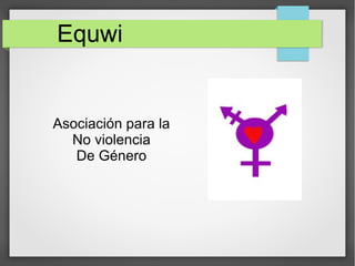 Equwi
Asociación para la
No violencia
De Género
 
