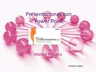 Presentaciones con
Power Point

Manual Práctico
Carolina López

 