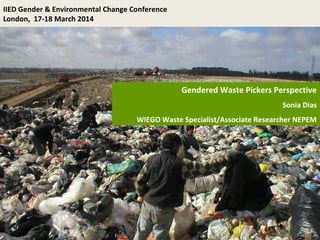 Gendered Waste Pickers Perspective
Sonia Dias
WIEGO Waste Specialist/Associate Researcher NEPEM
IIED Gender & Environmenta...