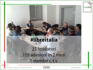 #libreitalia 
23 fondatori 
155 adesioni in 2 mesi 
7 membri c.t.s. 
LibreItalia Conference - 29 Novembre 2014 #libreitaliaconf 3 
 