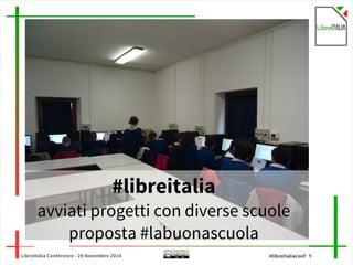 #libreitalia 
avviati progetti con diverse scuole 
proposta #labuonascuola 
LibreItalia Conference - 29 Novembre 2014 #libreitaliaconf 9 
 