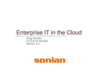 Enterprise IT in the Cloud Greg Arnette CTO & Co-founder  Sonian, Inc ____________________________ 
