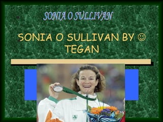 SONIA O SULLIVAN BY 
TEGAN
 