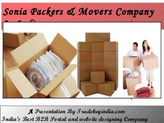 Sonia Packers & Movers Company
In India
A Presentation By Tradekeyindia.com
India’s Best B2B Portal and website designing Company
 