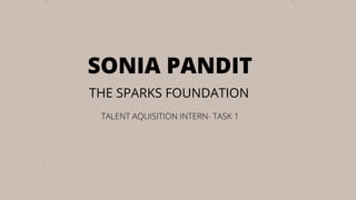 SONIA PANDIT
THE SPARKS FOUNDATION
TALENT AQUISITION INTERN- TASK 1
 