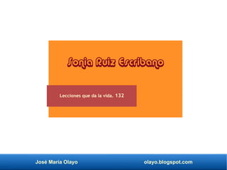 José María Olayo olayo.blogspot.com
Lecciones que da la vida. 132
Sonia Ruiz Escribano
 
