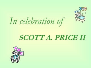 In celebration of SCOTT A. PRICE II 