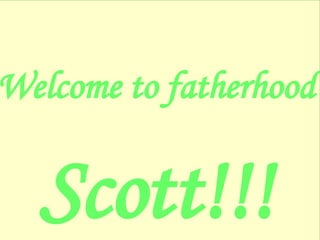 Welcome to fatherhood Scott!!! 