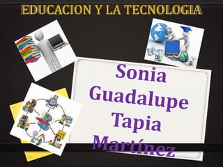 EDUCACION Y LA TECNOLOGIA

 