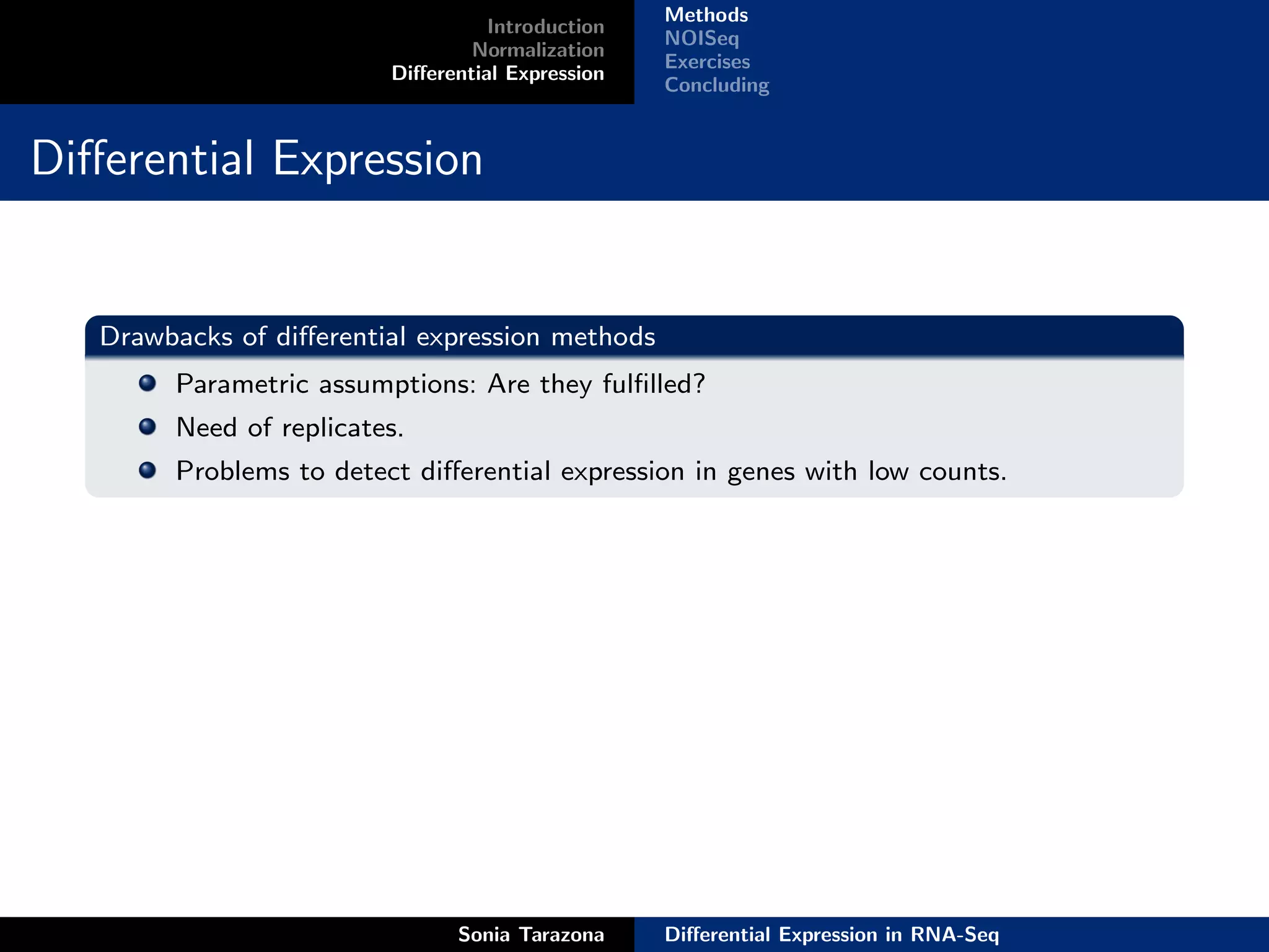 Methods
                                   Introduction
                                                  NOISeq
                                 Normalization
                                                  Exercises
                         Diﬀerential Expression
                                                  Concluding


Diﬀerential Expression


   Drawbacks of diﬀerential expression methods
        Parametric assumptions: Are they fulﬁlled?
        Need of replicates.
        Problems to detect diﬀerential expression in genes with low counts.




                               Sonia Tarazona     Diﬀerential Expression in RNA-Seq
 