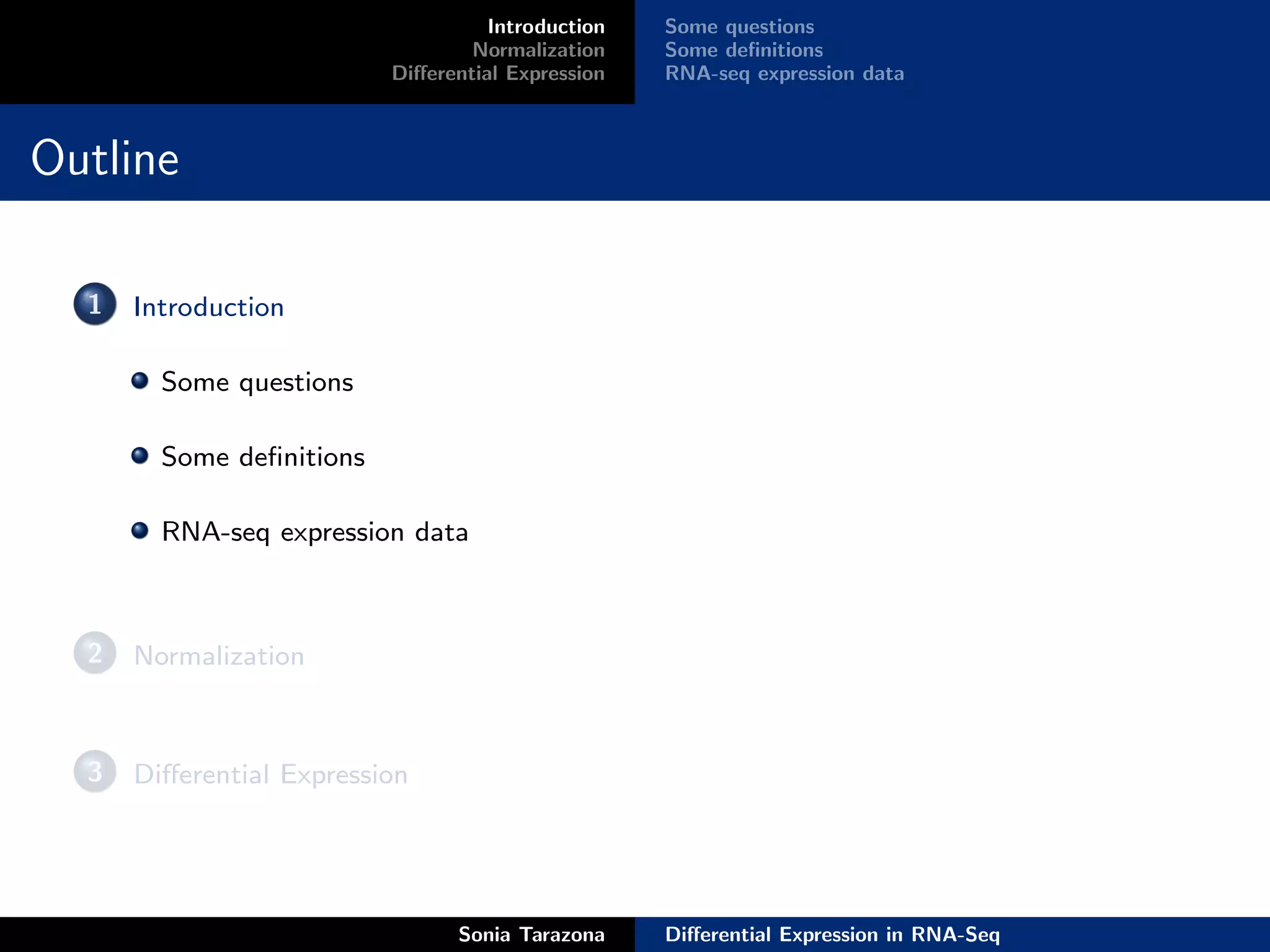 Introduction   Some questions
                                  Normalization    Some deﬁnitions
                          Diﬀerential Expression   RNA-seq expression data



Outline

  1   Introduction

        Some questions

        Some deﬁnitions

        RNA-seq expression data



  2   Normalization



  3   Diﬀerential Expression




                                Sonia Tarazona     Diﬀerential Expression in RNA-Seq
 
