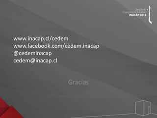 www.inacap.cl/cedem 
www.facebook.com/cedem.inacap 
@cedeminacap 
cedem@inacap.cl 
Gracias 
