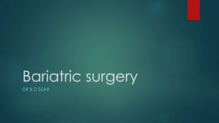 Bariatric surgery
DR B D SONI
 