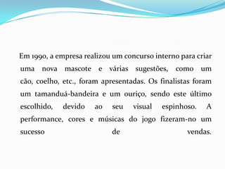    Em 1990, a empresa realizou um concurso interno para criar uma nova mascote e várias sugestões, como um cão, coelho, etc., foram apresentadas. Os finalistas foram um tamanduá-bandeira e um ouriço, sendo este último escolhido, devido ao seu visual espinhoso. A performance, cores e músicas do jogo fizeram-no um sucesso de vendas.