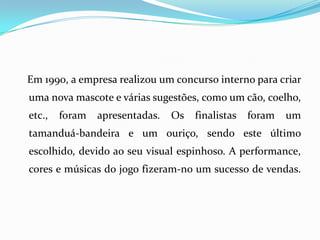    Em 1990, a empresa realizou um concurso interno para criar uma nova mascote e várias sugestões, como um cão, coelho, etc., foram apresentadas. Os finalistas foram um tamanduá-bandeira e um ouriço, sendo este último escolhido, devido ao seu visual espinhoso. A performance, cores e músicas do jogo fizeram-no um sucesso de vendas.