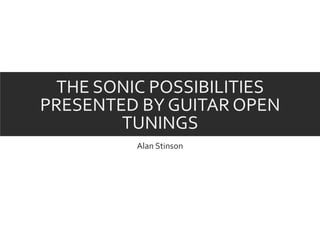 THE SONIC POSSIBILITIES
PRESENTED BY GUITAR OPEN
TUNINGS
Alan Stinson
 