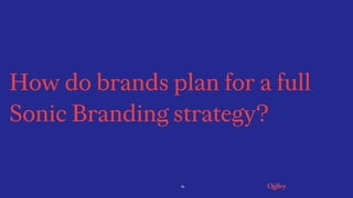 14
How do brands plan for a full
Sonic Branding strategy?
 