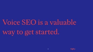 21
Voice SEO is a valuable
way to get started.
 
