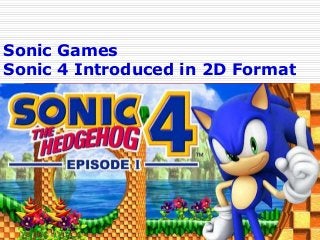 Sonic Games
Sonic 4 Introduced in 2D Format
 