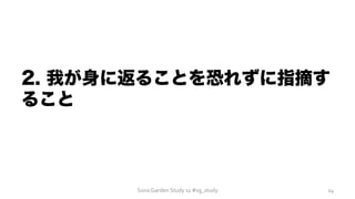 2. 我が身に返ることを恐れずに指摘す
ること
SonicGarden	
  Study	
  11	
  #sg_study	
   24	
  
 