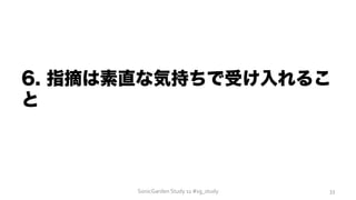 6. 指摘は素直な気持ちで受け入れるこ
と
SonicGarden	
  Study	
  11	
  #sg_study	
   33	
  
 