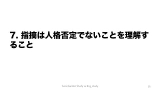 7. 指摘は人格否定でないことを理解す
ること
SonicGarden	
  Study	
  11	
  #sg_study	
   35	
  
 
