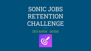 SONIC JOBS
RETENTION
CHALLENGE
DEVANSH DOSHI
 