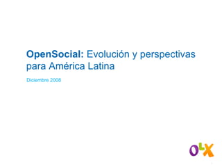 OpenSocial:  Evolución y perspectivas para A m érica Latina Diciembre 2008 