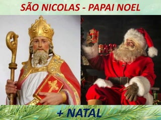 SÃO NICOLAS - PAPAI NOEL
+ NATAL
 