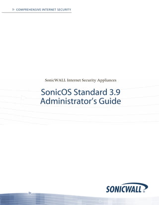 COMPREHENSIVE INTERNET SECURITY




                SonicWALL Internet Security Appliances


             SonicOS Standard 3.9
             Administrator’s Guide
 