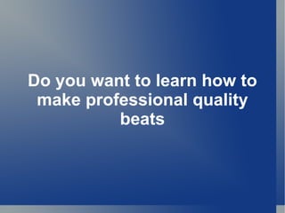 Do you want to learn how to make professional quality beats 