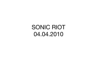 SONIC RIOT 04.04.2010 