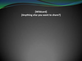 [Wildcard]
[Anything else you want to share?]
 