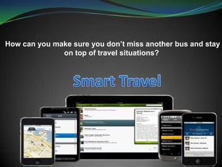 How can you make sure you don’t miss another bus and stay
on top of travel situations?
 
