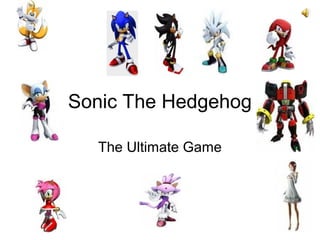 Sonic The Hedgehog
The Ultimate Game
 