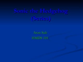 Sonic the Hedgehog
      (Series)

     Aron Suh
     HMDS 101
 