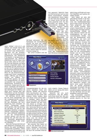 tion gescannt. Natürlich lässt      gleich lang und ﬁndet auf unse-
                                                                          sich die Suche auch auf nur eine    rem Satelliten auch genau die-
                                                                          Ebene einschränken. Anstelle        selben Kanäle.
                                                                          des detaillierten Scans haben          Jetzt haben wir also alle
                                                                          wir den Fast Scan gewählt, der      gefundenen Kanäle in der Sen-
                                                                          mit einem Druck auf die OK-         derliste. Die Liste wird wäh-
                                                                          Taste gestartet wird. Für den       rend des Empfangsbetriebes
                                                                          Durchlauf auf beiden Polari-        durch einen Druck auf die OK-
                                                                          sationsebenen benötigte der         Taste aufgerufen und dabei
                                                                             Receiver lediglich rasend        wird schnell sichtbar, dass
                                                                                 schnelle 4 Minuten und       unsere Gesamtliste ein wenig
                                                                                    38   Sekunden.     Wir    Ordnung gut vertragen könnte.
                                                                                       haben das übri-        Standardmäßig     enthält   die
                                                                                        gens nicht selbst     Liste natürlich sowohl die frei
                                                                                        gemessen, son-        empfangbaren als auch alle
                                                                                        dern bequem die       verschlüsselten Kanäle, und
                                                                                        Zeitanzeige     auf   wen die Bezahlsender nicht
                                                                                  dem Display verfolgt.       interessieren, der kann sich
                                      OK-Taste aktivieren. Mit den        Wir stellten dabei fest, dass ein   wieder der berühmten Farb-
                                      Farbtasten der Fernbedienung        guter Teil der benötigten Zeit      tasten bedienen. Drücken Sie
                                      können Sie auch hier wieder         für den Frequenzbereich zwi-        in der Kanalliste auf die rote
                                      Daten hinzufügen, löschen oder      schen 12,2 und 12,9 GHz auf-        Farbtaste der Fernbedienung,
steht DiSEqC 1.0/1.1/1.2 und          bearbeiten. Dazu sehen Sie ein-     gewendet wurde, der für den         um nur die frei empfangbaren
USALS und erlaubt damit den           fach am unteren Bildschirmrand      INTELSAT AMERICAS 5 nicht           Sender anzuzeigen. Ein weite-
Anschluss seiner zwei Tuner           nach, welche Taste mit welcher      relevant ist. Eine Einschrän-       rer Druck auf dieselbe Taste
an wirklich jede Antennenkon-         Funktion belegt ist.                kung des Frequenzbereiches          listet nur die verschlüsselten
ﬁguration von der Einzelan-             Wie schon erwähnt sind die        beim Blindscan ist jedoch leider    Sender und ein dritter Druck
lage bis zur motorgesteuerten                                                                                 zeigt wieder die komplette
Drehantenne. Der beliebteste                                                                                  Liste. Auch die Sortierung der
FTA-Satellit in Nordamerika ist                                                                               Sender geht ähnlich bequem
wahrscheinlich der INTELSAT                                                                                   vonstatten, indem statt der
AMERICAS 5 auf 97° West, also                                                                                 roten die gelbe Taste gedrückt
lag es nahe, dass wir für unse-                                                                               wird, um die möglichen Sortie-
ren Test den Receiver auf diese                                                                               roptionen (alphabetisch, nach
Position eingestellt haben. Das                                                                               Kanalnummer, Satellit oder
Koaxkabel von der Antenne war                                                                                 Standardliste) anzuzeigen.
an den mit IF-A gekennzeichne-                                                                                   Von der Kanalliste aus kann
ten Anschluss gesteckt worden,                                                                                man auch einfach zwischen
weshalb wir logischerweise im                                                                                 den beiden Tunereingängen
Menü für die Antenneneinstel-                                                                                 wechseln, indem man die grüne
lungen auch Tuner 1 ausgewählt                                                                                Funktionstaste drückt. Der SV-
haben. LNB-Typ und Frequenz                                                                                   360 Elite PVR ist mit einem
wurden     auf    SINGLE    bzw.                                                                              Multibildmodus ausgestattet,
10750 MHz gesetzt, bei ande-                                                                                  der die Standbilder von wahl-
ren Konﬁgurationen ist selbst-                                                                                weise 4, 9 oder 16 Sendern auf
verständlich die entsprechend                                                                                 den Bildschirm zaubert und
abweichende Einstellung vor-                                                                                  damit einen guten Überblick
zunehmen. Selbst wenn die von              Hauptmenü                                                          über die gerade laufenden
Ihnen benötigte LOF-Frequenz                                                                                  Sendungen verschafft. Mit den
nicht auf der Liste erscheint, ist    Transponderdaten für die ein-       nicht möglich. Dieses Feature       Pfeiltasten kann man zu den
das überhaupt kein Malheur, da        zelnen Satelliten meist sehr        hätte uns ein wenig Zeit beim       einzelnen Bildern wechseln und
diese auch manuell über den           akkurat. Sollten Sie dennoch        Scannen gespart.                    mit der OK-Taste wird auf den
Ziffernblock auf der Fernbedie-       beim Durchsuchen der Trans-            Natürlich hat uns auch           gewählten Kanal geschaltet.
nung eingegeben werden kann.          ponderliste auf den einen oder      interessiert, was der detail-          Das Umschalten zwischen
  Als nächsten Schritt wähl-          anderen Fehler stoßen, lässt        lierte Scan drauf hat. Wie sich     Sendern auf dem selben Trans-
ten wir einen Transponder aus         sich dieser rasch und problem-      gezeigt hat, dauert er ungefähr     ponder dauerte im Text bei-
der vorgespeicherten Liste für        los beheben. Wenn Sie aber
unseren aktuellen Satelliten.         keine Lust haben, den Datenbe-
Mit den Pfeiltasten der Fern-         stand händisch auf den neue-
bedienung kann entweder ein           sten Stand zu bringen, dann
aktiver Transponder ausge-            wird Sie die Blindscan-Funktion
sucht werden, oder Sie drücken        des Sonicview-Receivers ganz
die OK-Taste, um alle für den         besonders freuen, die automa-
jeweiligen Satelliten vorgespei-      tisch für eine Aktualisierung der
cherten Transponder aufzuru-          Transponderliste sorgt. Drücken
fen. Beim INTELSAT AMERICAS           Sie dazu einfach die blaue Taste
5 war die Transponderliste            auf der Fernbedienung, solange
ziemlich aktuell, und wie sich        Sie im Antenneneinstellungs-
gezeigt hat, gilt dies auch für       menü sind. Sie können den
die werkseitig gespeicherten          Blindscan wahlweise für einen
Transponderdaten aller ande-          Satelliten oder mehrere Satelli-
ren Satelliten.                       ten auf einmal durchführen.
  Wenn die Transponderliste auf          Bei unserem Test haben wir
dem Bildschirm angezeigt wird,        uns für den Blindscan auf nur
können Sie jeden verfügbaren          einem Satelliten entschieden,
Transponder auswählen, indem          jedoch sowohl die horizontale
Sie ihn zuerst hervorheben und        als auch die vertikale Polarisa-        Benutzereinstellungen
danach mit einem Druck auf die

48 TELE-satellite & Broadband — 10-1
                                   1/2008 — www.TELE-satellite.com
 