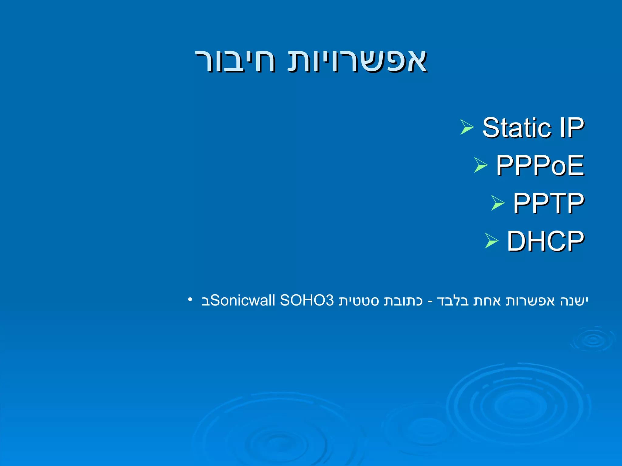 אפשרויות חיבור Static IP PPPoE PPTP DHCP ב  Sonicwall SOHO3   ישנה אפשרות אחת בלבד  -  כתובת סטטית 