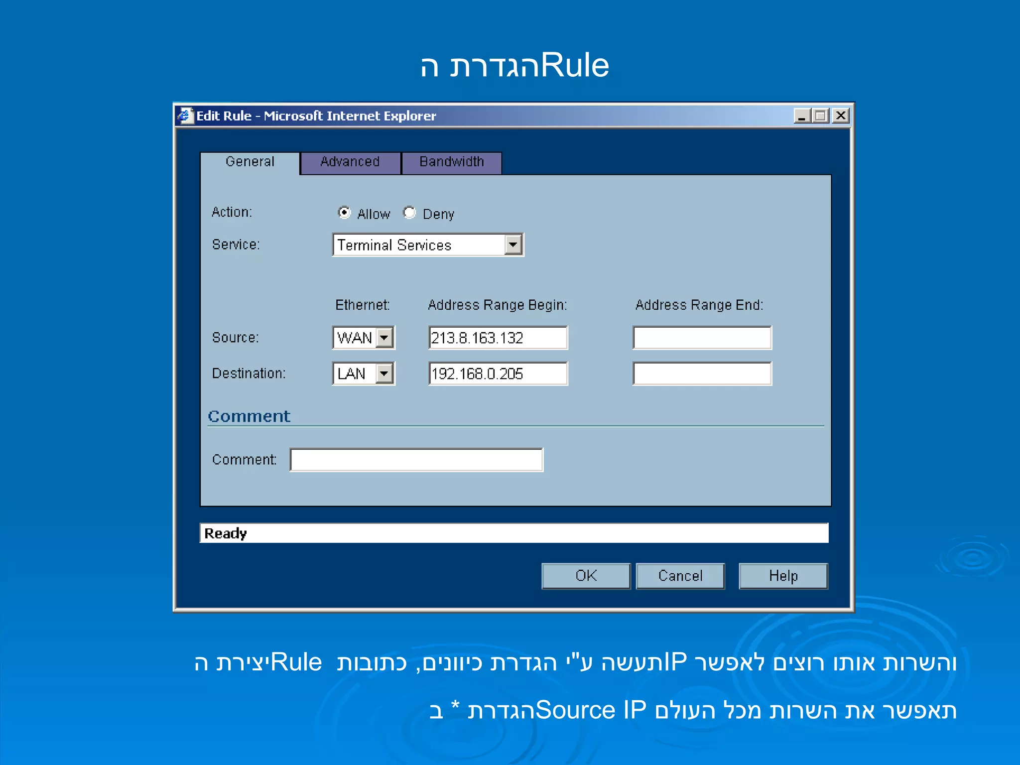 יצירת ה  Rule   תעשה ע " י הגדרת כיוונים ,  כתובות  IP   והשרות אותו רוצים לאפשר הגדרת ה  Rule הגדרת  *  ב  Source IP   תאפשר את השרות מכל העולם 