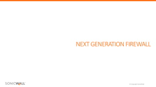 © Copyright SonicWall
NEXT GENERATION FIREWALL
 